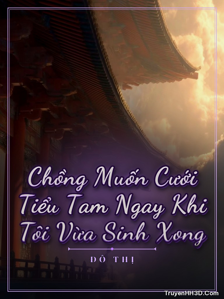 Bìa Chồng Muốn Cưới Tiểu Tam Ngay Khi Tôi Vừa Sinh Xong