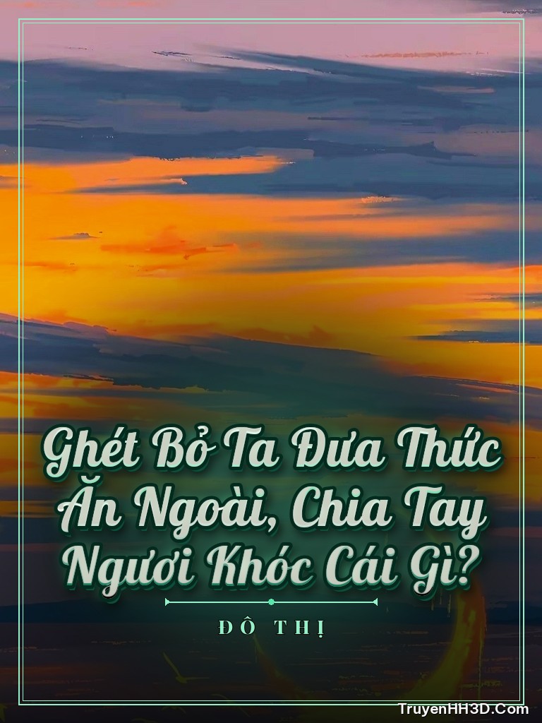 Bìa Ghét Bỏ Ta Đưa Thức Ăn Ngoài, Chia Tay Ngươi Khóc Cái Gì?