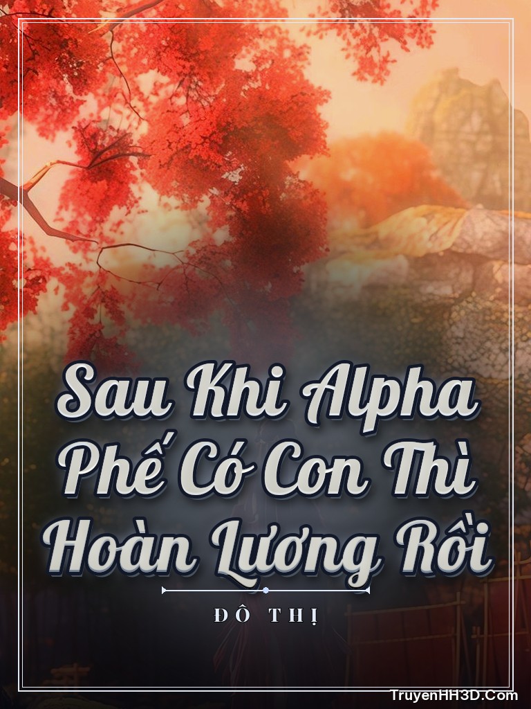 Bìa Sau Khi Alpha Phế Có Con Thì Hoàn Lương Rồi