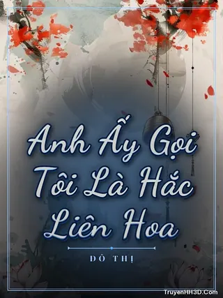 Bìa truyện Anh Ấy Gọi Tôi Là Hắc Liên Hoa