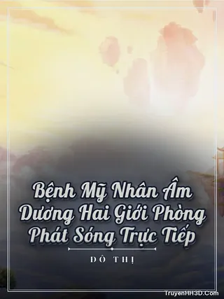 Bìa Bệnh Mỹ Nhân Âm Dương Hai Giới Phòng Phát Sóng Trực Tiếp