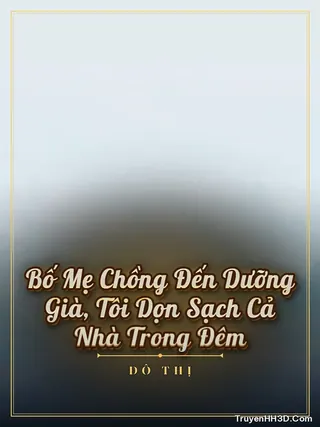 Bìa Bố Mẹ Chồng Đến Dưỡng Già, Tôi Dọn Sạch Cả Nhà Trong Đêm