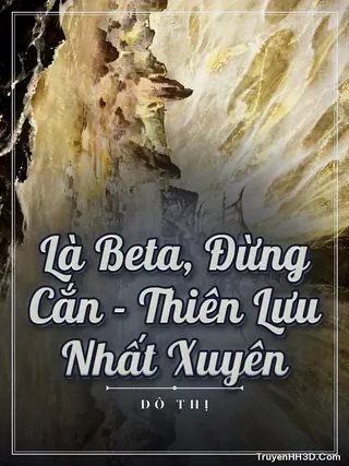 Bìa Là Beta, Đừng Cắn - Thiên Lưu Nhất Xuyên