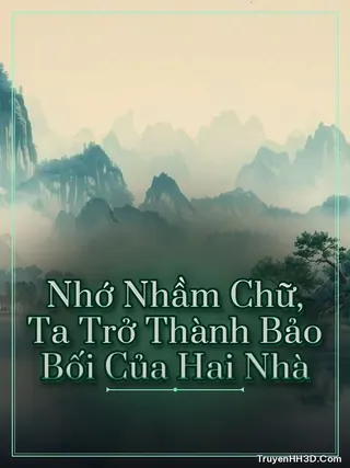 Bìa Nhớ Nhầm Chữ, Ta Trở Thành Bảo Bối Của Hai Nhà