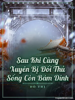 Bìa Sau Khi Cùng Xuyên Bị Đối Thủ Sống Còn Bám Dính