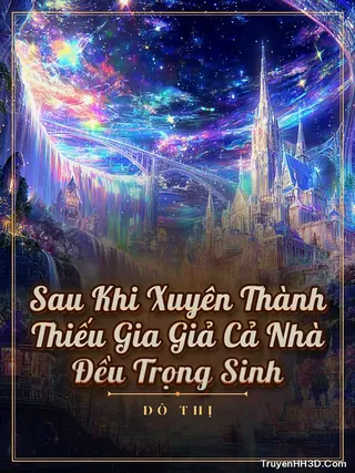 Bìa Sau Khi Xuyên Thành Thiếu Gia Giả Cả Nhà Đều Trọng Sinh