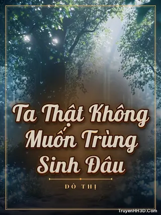 Bìa truyện Ta Thật Không Muốn Trùng Sinh Đâu