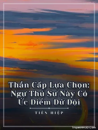 Bìa Thần Cấp Lựa Chọn: Ngự Thú Sư Này Có Ức Điểm Dữ Dội