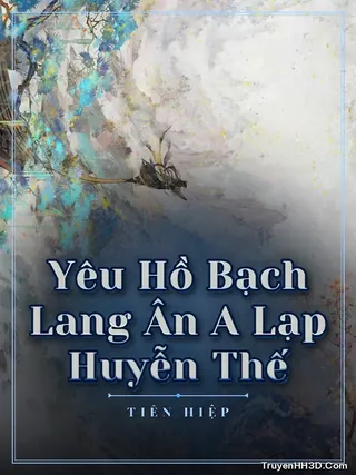 Bìa Yêu Hồ Bạch Lang Ân A Lạp Huyễn Thế