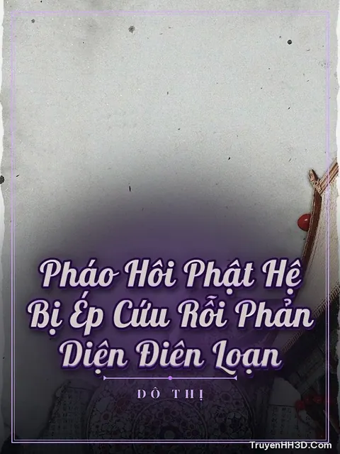 Bìa truyện Pháo Hôi Phật Hệ Bị Ép Cứu Rỗi Phản Diện Điên Loạn