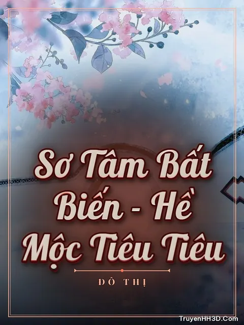 Bìa truyện Sơ Tâm Bất Biến - Hề Mộc Tiêu Tiêu
