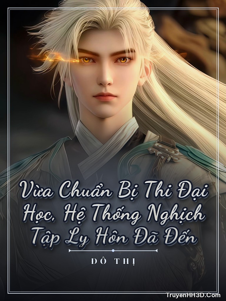 Bìa Vừa Chuẩn Bị Thi Đại Học, Hệ Thống Nghịch Tập Ly Hôn Đã Đến